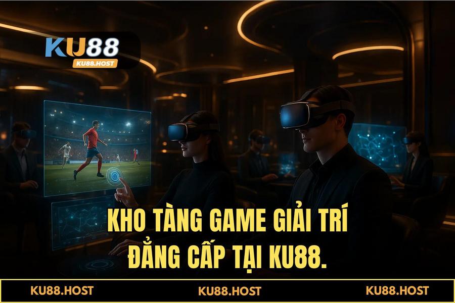 Kho Tàng Game Đẳng Cấp Tại KU88: Khi Thực Tế Ảo Lên Ngôi