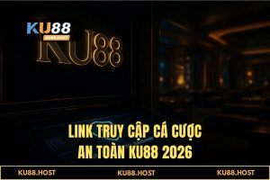 Link truy cập cá cược an toàn KU88 chính thức mới nhất 2026